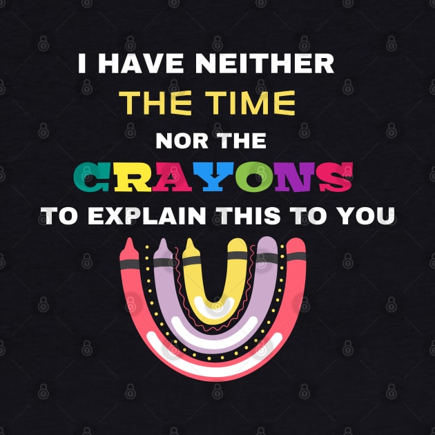 I Have Neither The Time Nor The Crayons To Explain This To You by Ranawat Shop